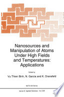 Nanosources and Manipulation of Atoms under High Fields and Temperatures: Applications /