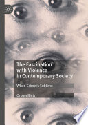 The Fascination with Violence in Contemporary Society  : When Crime is Sublime /