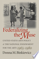 Federalizing the muse : United States arts policy and the National Endowment for the Arts, 1965-1980 /