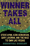 Winner takes all : Steve Wynn, Kirk Kerkorian, Gary Loveman, and the race to own Las Vegas /