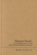 Stjepan Radić, the Croat Peasant Party, and the politics of mass mobilization, 1904-1928 /