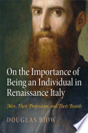On the importance of being an individual in Renaissance Italy : men, their professions, and their beards /