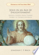 Jesus in an Age of Enlightenment : Radical Gospels from Thomas Hobbes to Thomas Jefferson /