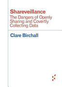 Shareveillance : the dangers of openly sharing and covertly collecting data /
