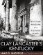 Clay Lancaster's Kentucky : architectural photographs of a preservation pioneer /