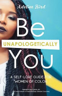 Be unapologetically you : a self-love guide for women of color /