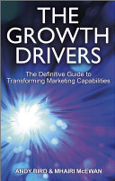The growth drivers : the definitive guide to building marketing capabilities /