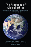 The practices of global ethics : historical backgrounds, current issues and future prospects /