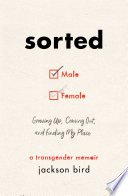 Sorted : growing up, coming out, and finding my place : a transgender memoir /