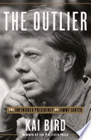 The outlier : the unfinished presidency of Jimmy Carter /