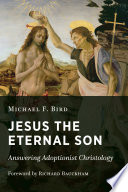 Jesus the eternal son : answering adoptionist Christology /