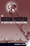 The Russian Prospero : the creative universe of Viacheslav Ivanov /