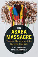 The Asaba massacre : trauma, memory, and the Nigerian civil war /