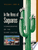 In the arms of saguaros : iconography of the giant cactus /