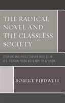 The radical novel and the classless society : utopian and proletarian novels in U.S. fiction from Bellamy to Ellison /