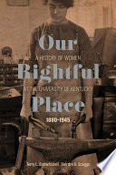 Our rightful place : a history of women at the University of Kentucky, 1880-1945 /