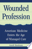 Wounded profession : American medicine enters the age of managed care /