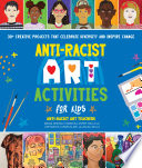 Anti-racist art activities for kids : 30+ creative projects that celebrate diversity and inspire change /