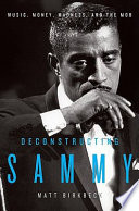 Deconstructing Sammy : music, money, madness, and the mob /
