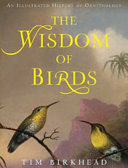 The wisdom of birds : an illustrated history of ornithology /
