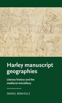 Harley manuscript geographies : literary history and the medieval miscellany /