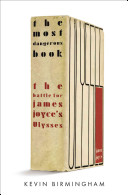 The most dangerous book : the battle for James Joyce's Ulysses /