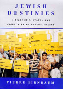 Jewish destinies : citizenship, state, and community in modern France /