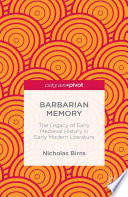 Barbarian memory : the legacy of early Medieval history in early modern literature /