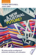 A new industrial future? : 3D printing and the reconfiguring of production, distribution, and consumption /