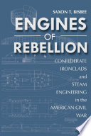 Engines of rebellion : Confederate ironclads and steam engineering in the American Civil War /