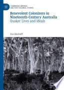 Benevolent Colonizers in Nineteenth-Century Australia : Quaker Lives and Ideals /