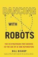 Dancing with robots : the 29 strategies for success in the age of AI and automation /