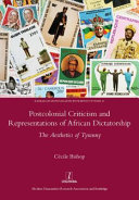 Postcolonial criticism and representations of African dictatorship : the aesthetics of tyranny /