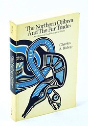 The Northern Ojibwa and the fur trade : an historical and ecological study /
