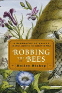 Robbing the bees : a biography of honey, the sweet liquid gold that seduced the world /