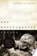 The anticipatory corpse : medicine, power, and the care of the dying /