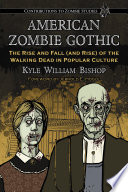 American Zombie Gothic : the rise and fall (and rise) of the walking dead in popular culture /