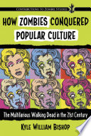 How zombies conquered popular culture : the multifarious walking dead in the 21st century /