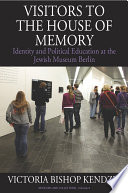 Visitors to the house of memory : identity and political education at the Jewish Museum Berlin /