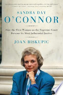 Sandra Day O'Connor : how the first woman on the Supreme Court became its most influential justice /