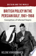 British policy in the Persian Gulf, 1961-1968 : conceptions of informal empire /