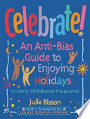Celebrate! : an anti-bias guide to enjoying holidays in early childhood programs /