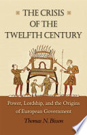 The crisis of the twelfth century : power, lordship, and the origins of European government /