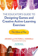 The educator's guide to designing games and creative active-learning exercises : the allure of play /