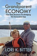 The grandparent economy : how baby boomers are bridging the generation gap /