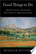 Good things to do : practical reason without obligation /
