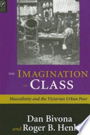 The imagination of class : masculinity and the Victorian urban poor /