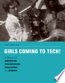 Girls coming to tech! : a history of American engineering education for women /