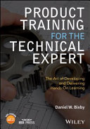 Product training for the technical expert : the art of developing and delivering hands-on learning /