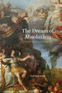 The dream of absolutism : Louis XIV and the logic of modernity /